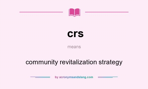 What does crs mean? It stands for community revitalization strategy