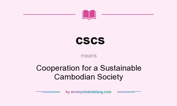 What does cscs mean? It stands for Cooperation for a Sustainable Cambodian Society