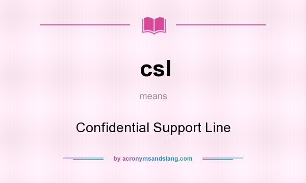 What does csl mean? It stands for Confidential Support Line