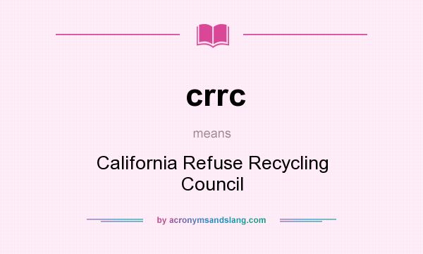 What does crrc mean? It stands for California Refuse Recycling Council
