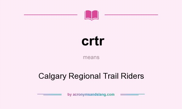 What does crtr mean? It stands for Calgary Regional Trail Riders