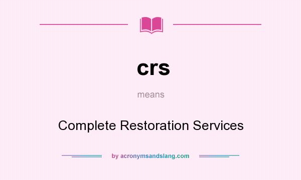 What does crs mean? It stands for Complete Restoration Services