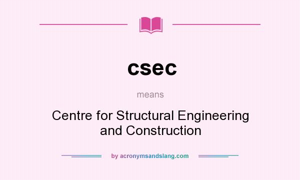 What does csec mean? It stands for Centre for Structural Engineering and Construction