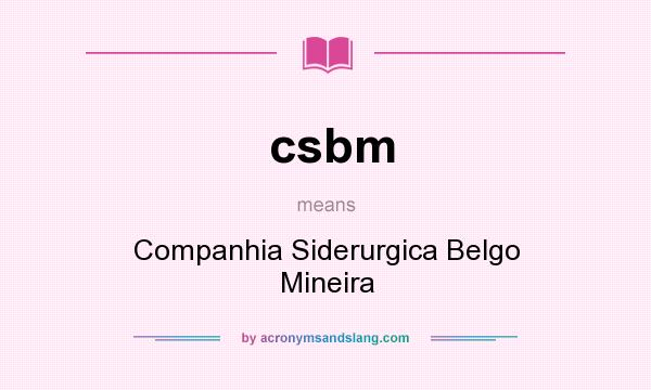 What does csbm mean? It stands for Companhia Siderurgica Belgo Mineira