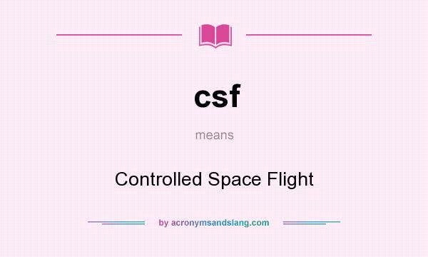 What does csf mean? It stands for Controlled Space Flight