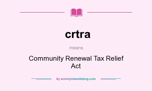 What does crtra mean? It stands for Community Renewal Tax Relief Act