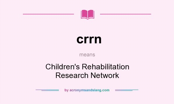 What does crrn mean? It stands for Children`s Rehabilitation Research Network