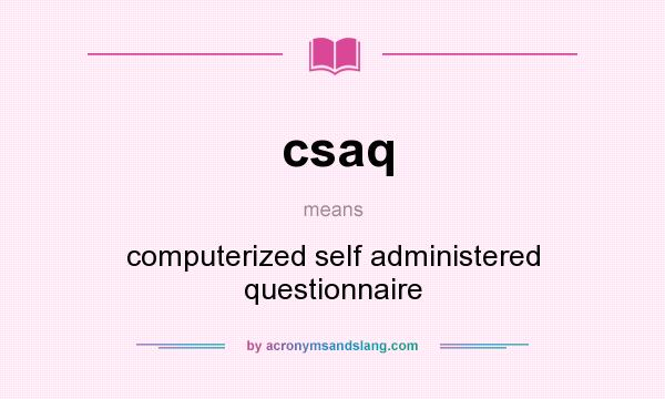 What does csaq mean? It stands for computerized self administered questionnaire