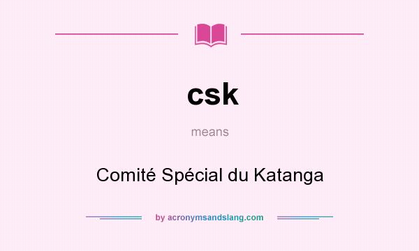 What does csk mean? It stands for Comité Spécial du Katanga