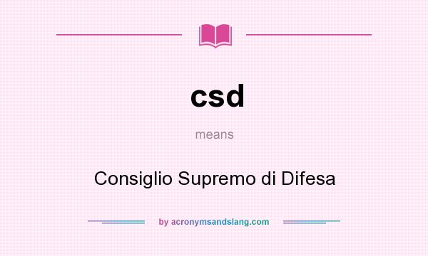 What does csd mean? It stands for Consiglio Supremo di Difesa