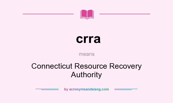 What does crra mean? It stands for Connecticut Resource Recovery Authority