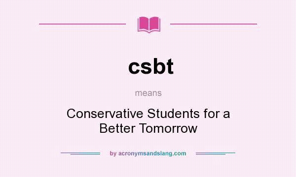 What does csbt mean? It stands for Conservative Students for a Better Tomorrow