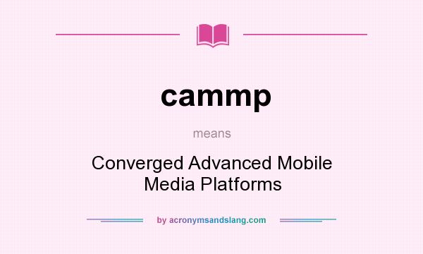 What does cammp mean? It stands for Converged Advanced Mobile Media Platforms