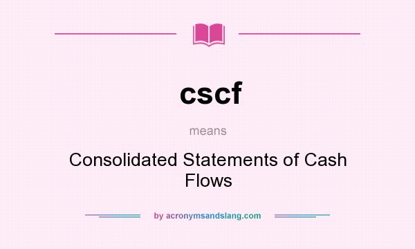 What does cscf mean? It stands for Consolidated Statements of Cash Flows