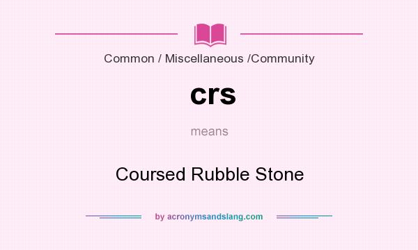 What does crs mean? It stands for Coursed Rubble Stone