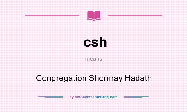What does csh mean? It stands for Congregation Shomray Hadath