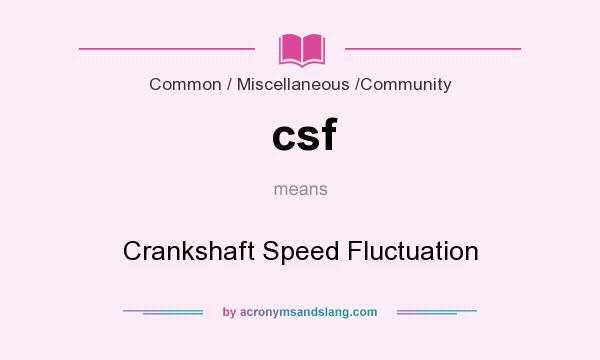 What does csf mean? It stands for Crankshaft Speed Fluctuation