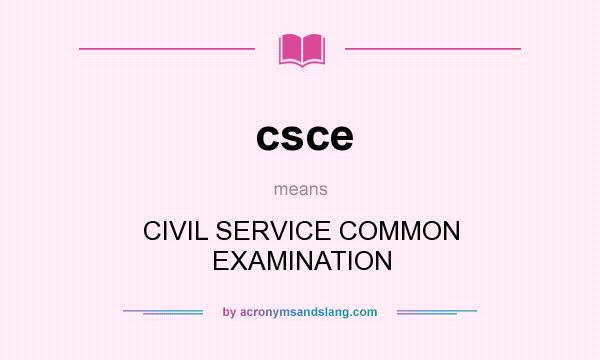 What does csce mean? It stands for CIVIL SERVICE COMMON EXAMINATION
