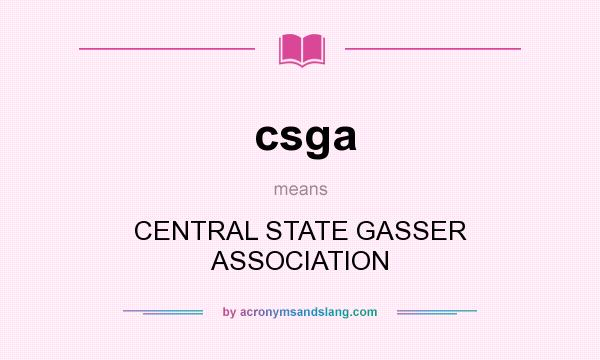 What does csga mean? It stands for CENTRAL STATE GASSER ASSOCIATION