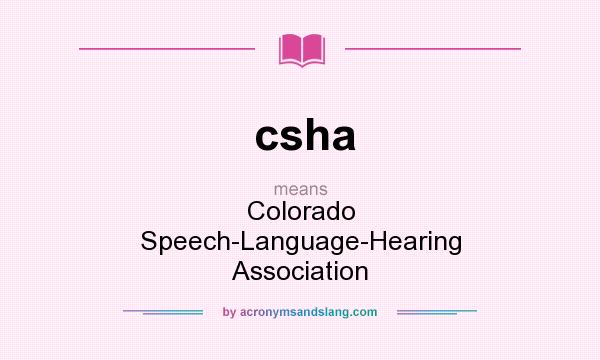 What does csha mean? It stands for Colorado Speech-Language-Hearing Association