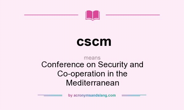 What does cscm mean? It stands for Conference on Security and Co-operation in the Mediterranean