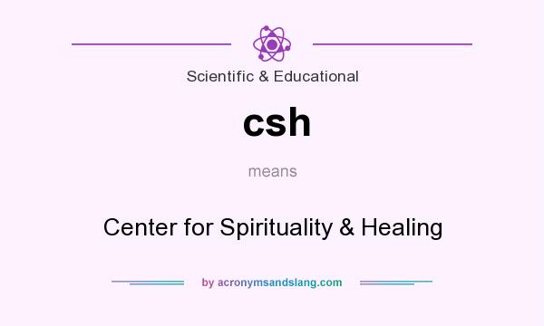 What does csh mean? It stands for Center for Spirituality & Healing