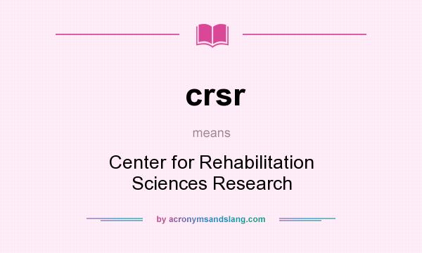 What does crsr mean? It stands for Center for Rehabilitation Sciences Research