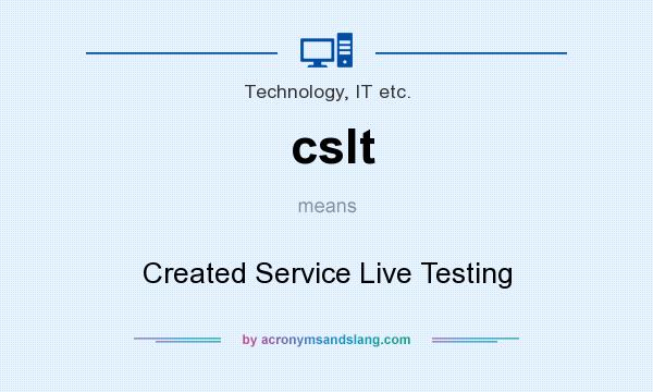 What does cslt mean? It stands for Created Service Live Testing