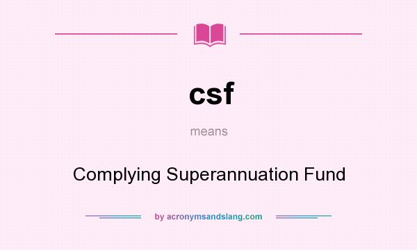 What does csf mean? It stands for Complying Superannuation Fund