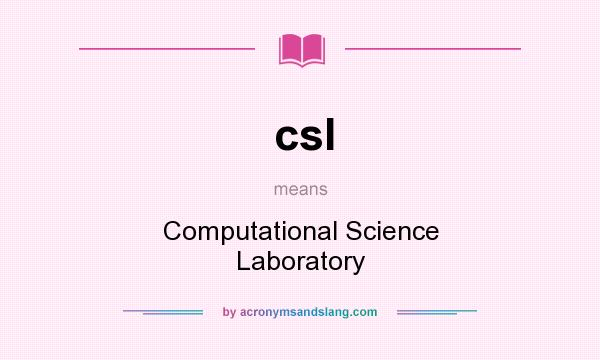 What does csl mean? It stands for Computational Science Laboratory
