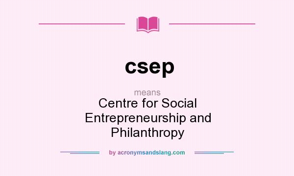 What does csep mean? It stands for Centre for Social Entrepreneurship and Philanthropy