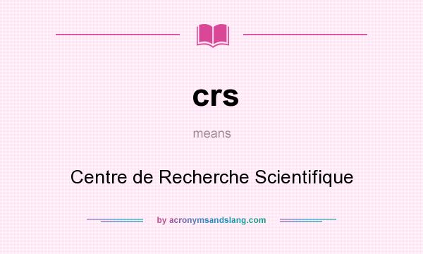What does crs mean? It stands for Centre de Recherche Scientifique