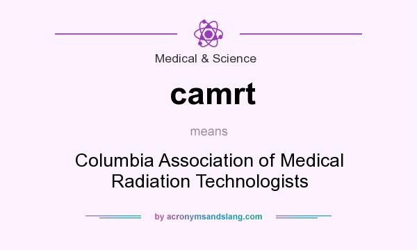 What does camrt mean? It stands for Columbia Association of Medical Radiation Technologists