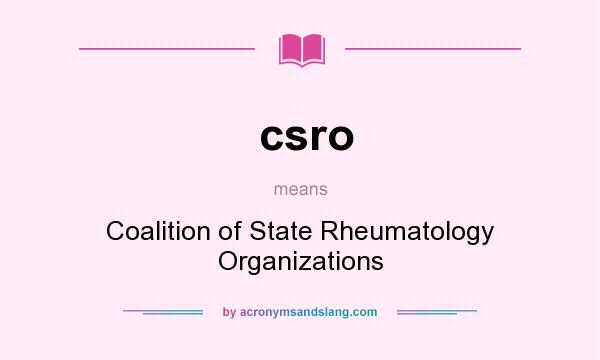 What does csro mean? It stands for Coalition of State Rheumatology Organizations