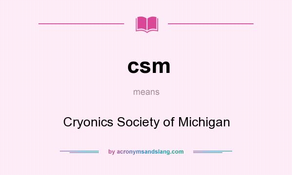 What does csm mean? It stands for Cryonics Society of Michigan