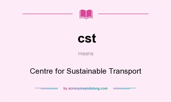 What does cst mean? It stands for Centre for Sustainable Transport