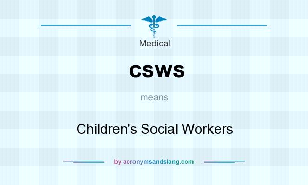 What does csws mean? It stands for Children`s Social Workers