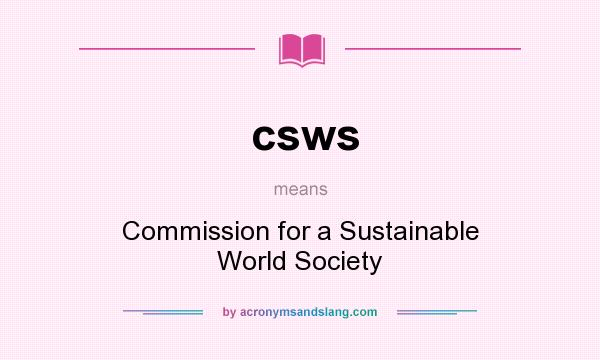 What does csws mean? It stands for Commission for a Sustainable World Society