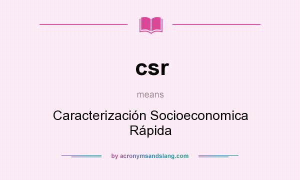 What does csr mean? It stands for Caracterización Socioeconomica Rápida