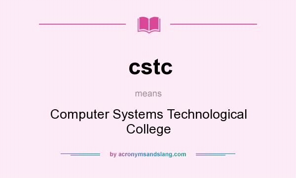 What does cstc mean? It stands for Computer Systems Technological College