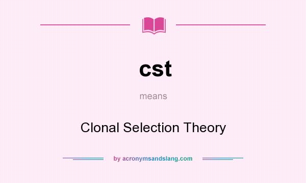 What does cst mean? It stands for Clonal Selection Theory