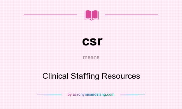 What does csr mean? It stands for Clinical Staffing Resources