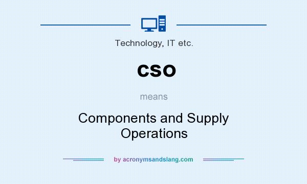 What does cso mean? It stands for Components and Supply Operations