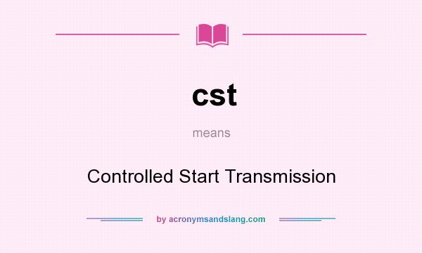 What does cst mean? It stands for Controlled Start Transmission