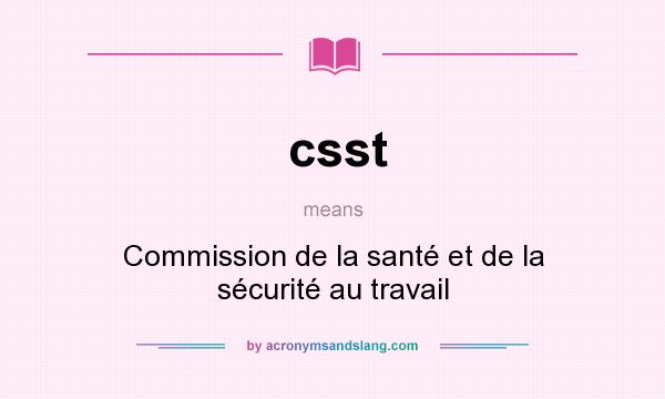 What does csst mean? It stands for Commission de la santé et de la sécurité au travail