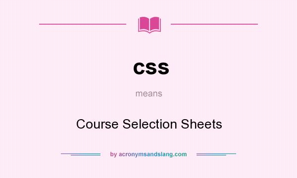 What does css mean? It stands for Course Selection Sheets