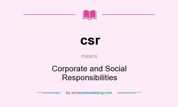 What does csr mean? It stands for Corporate and Social Responsibilities