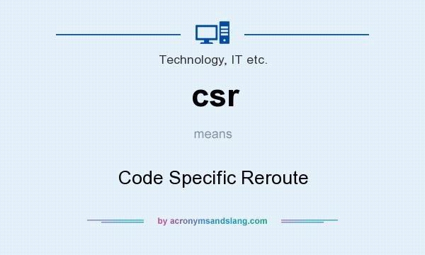 What does csr mean? It stands for Code Specific Reroute