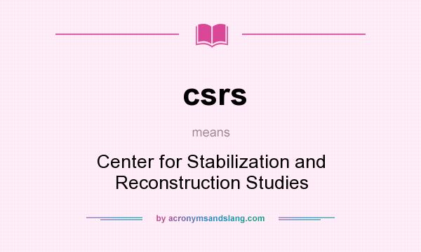 What does csrs mean? It stands for Center for Stabilization and Reconstruction Studies