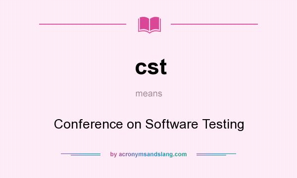 What does cst mean? It stands for Conference on Software Testing